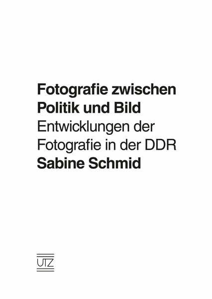 Fotografie zwischen Politik und Bild: Entwicklungen der Fotografie in der DDR (Kunstgeschichte)