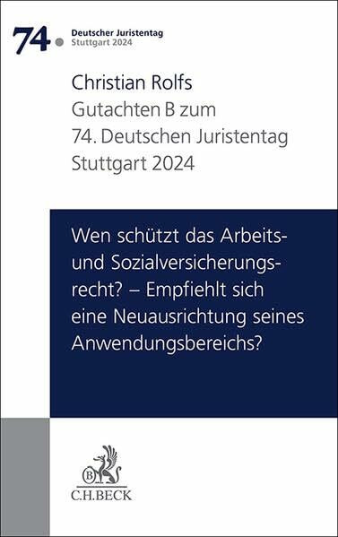 Verhandlungen des 74. Deutschen Juristentages Stuttgart 2024 Bd. I: Gutachten Teil B: Wen schützt das Arbeits- und Sozialversicherungsrecht? – ... Neuausrichtung seines Anwendungsbereichs?