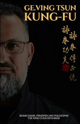 GE.Ving Tsun Kung-Fu: Biomechanik, Prinzipien und Philosophie für Wing Chun Erfahrene