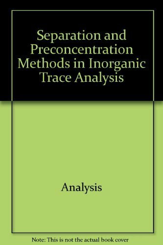 Separation and Preconcentration Methods in Inorganic Trace Analysis (Ellis Horwood Series in Analytical Chemistry)