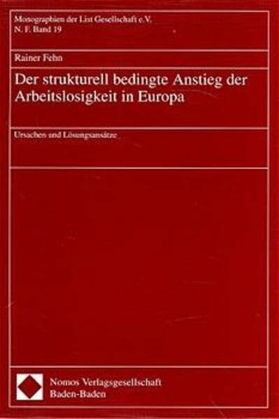 Der strukturell bedingte Anstieg der Arbeitslosigkeit in Europa: Ursachen und Lösungsansätze (Monographien der List Gesellschaft e.V.: Neue Folge)