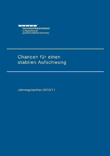 Jahresgutachten des Sachverständigenrats 2010/2011: Chancen für einen stabilen Aufschwung Jahresgutachten des Sachverständigenrats 2010/2011: Chancen für einen stabilen Aufschwung