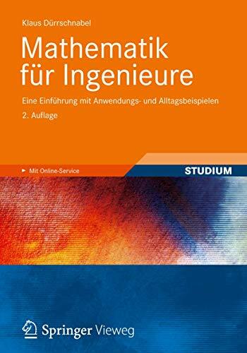 Mathematik für Ingenieure: Eine Einführung mit Anwendungs- und Alltagsbeispielen Mathematik für Ingenieure: Eine Einführung mit Anwendungs- und Alltagsbeispielen