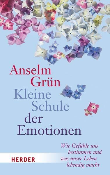 Kleine Schule der Emotionen: Wie Gefühle uns bestimmen und was unser Leben lebedig macht