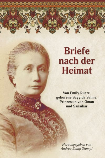 Briefe nach der Heimat: Von Emily Ruete, geborene Sayyida Salme, Prinzessin von Oman und Zanzibar: Von Emily Ruete, geborene Sayyida Salme, Prinzessin ... (Writings by Emily Ruete, born Sayyida Salme)