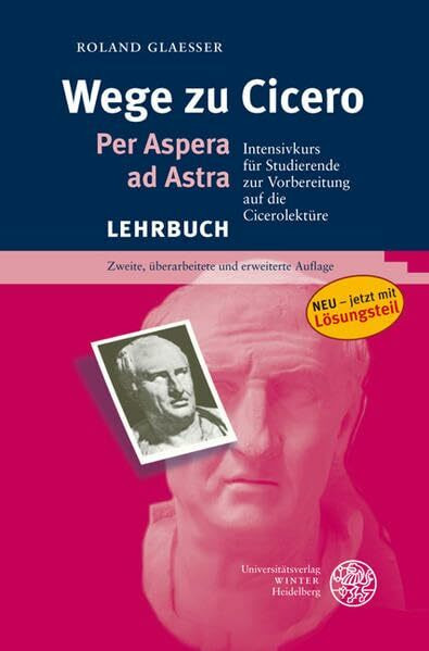 Wege zu Cicero: Per Aspera ad Astra. Intensivkurs für Studierende zur Vorbereitung auf die Cicerolektüre (Sprachwissenschaftliche Studienbücher)