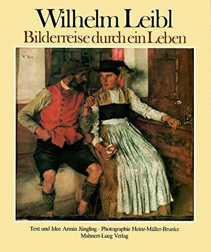 Wilhelm Leibl: Bilderreise durch ein Leben
