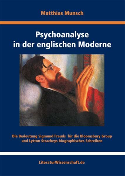 Psychoanalyse in der englischen Moderne: Die Bedeutung Sigmund Freuds für die Bloomsbury Group und Lytton Stracheys biographisches Schreiben