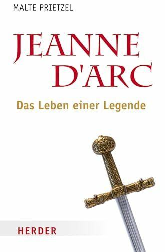 Jeanne d'Arc: Das Leben einer Legende
