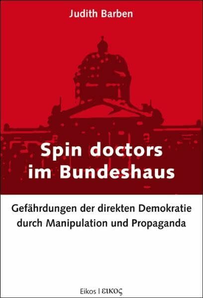 Spin doctors im Bundeshaus: Gefährdungen der direkten Demokratie durch Manipulation und Propaganda