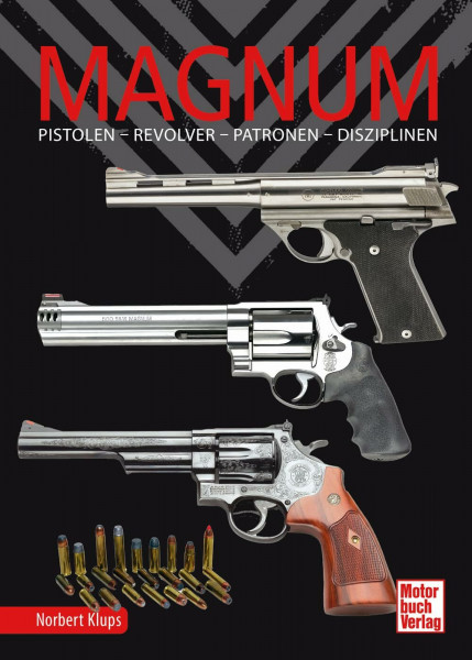 Magnum. Pistolen - Revolver - Patronen - Disziplinen. Handfeuerwaffen mit Kultstatus. Magnum-Revolvermodelle im Porträt - ein Stück Waffengeschichte: ... zu Typen, Munition, Selbstanfertigung