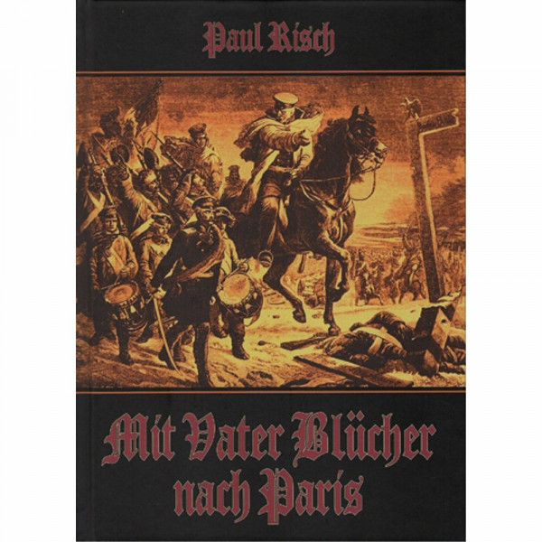 Mit Vater Blücher nach Paris: Der Kampf Deutschlands um Leben und Freiheit 1813 - 1815