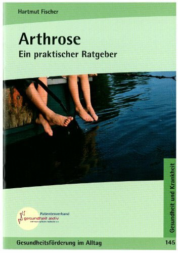 Arthrose: Ein praktischer Ratgeber (Gesundheitsförderung im Alltag: Beiträge für eine bewusste Lebensführung in Gesundheit und Krankheit)