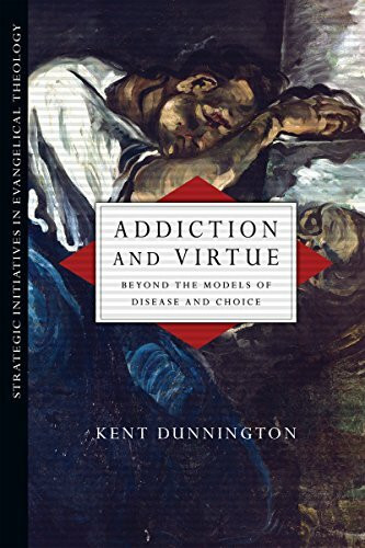 Ivp Academic Addiction And Virtue, Beyond The Models Of Disease And Choice (Strategic Initiatives In Evange...