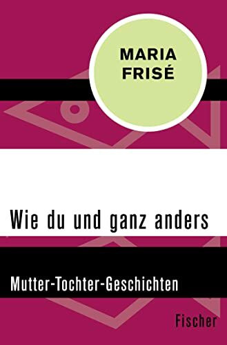 Wie du und ganz anders: Mutter-Tochter-Geschichten