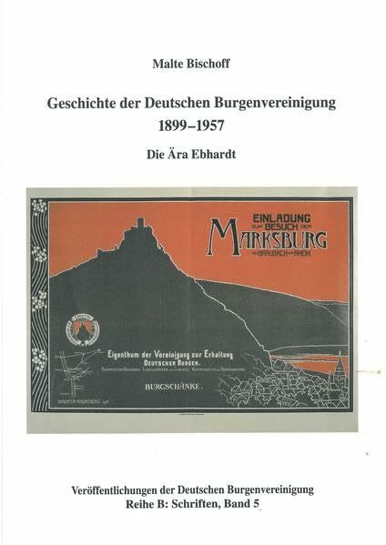 Geschichte der Deutschen Burgenvereinigung 1899-1957: Die Ära Ebhardt (Veröffentlichungen der Deutschen Burgenvereinigung: Reihe B: Schriften)