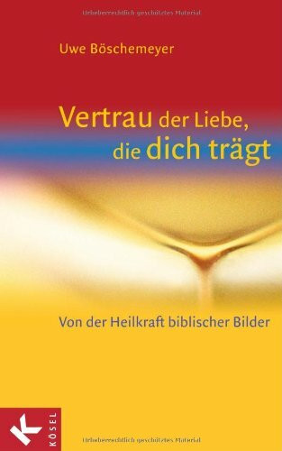 Vertrau der Liebe, die dich trägt: Von der Heilkraft biblischer Bilder