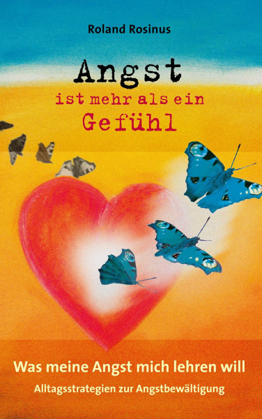 Angst ist mehr als ein Gefühl. Was meine Angst mich lehren will.: Alltagsstrategien zur Angstbewältigung