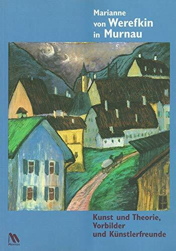 Marianne von Werefkin in Murnau. Kunst und Theorie, Vorbilder und Künstlerfreunde