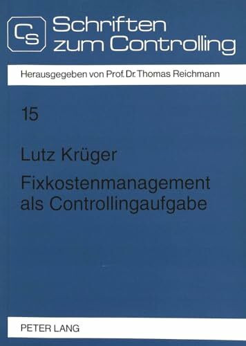Fixkostenmanagement als Controllingaufgabe: Betriebswirtschaftliche Grundlagen und DV-orientiertes Informationsmodell: Betriebswirtschaftliche ... / Controlling and Management, Band 15)