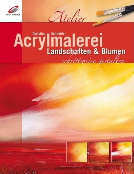 Acrylmalerei schrittwesie gestalten: Landschaften & Blumen (Christophorus Atelier)