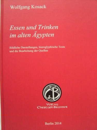 Essen und Trinken im alten Aegypten: Bildliche Darstellungen, hieroglyphische Texte und die Bearbeitung der Quellen