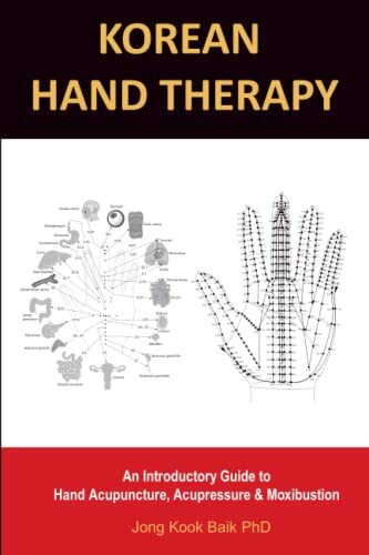 KOREAN HAND THERAPY: An Introductory Guide to Hand Acupuncture, Acupressure and Moxibustion