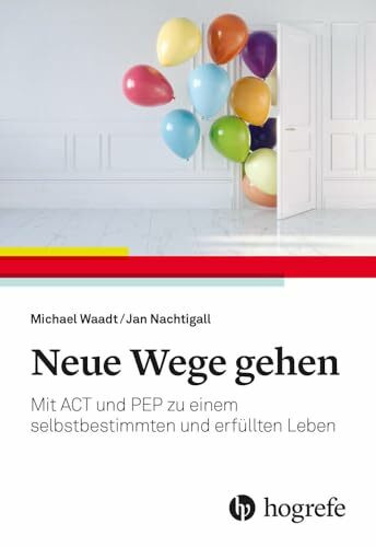 Neue Wege gehen: Mit ACT und PEP zu einem selbstbestimmten und erfüllten Leben
