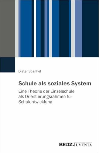 Schule als soziales System: Eine Theorie der Einzelschule als Orientierungsrahmen für Schulentwicklung