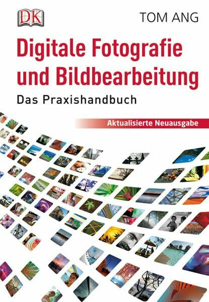 Digitale Fotografie und Bildbearbeitung: Das Praxishandbuch
