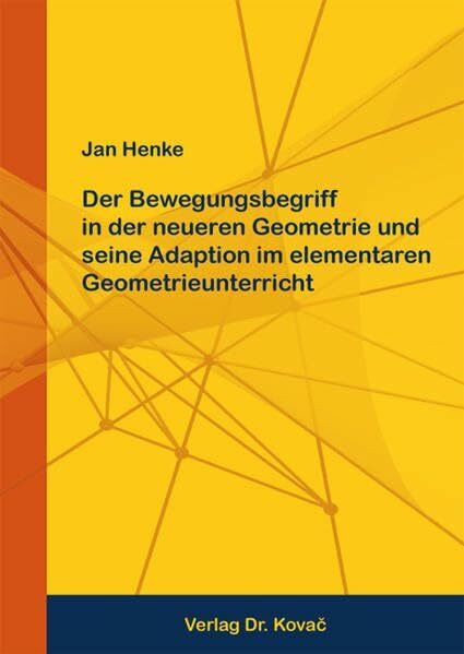 Der Bewegungsbegriff in der neueren Geometrie und seine Adaption im elementaren Geometrieunterricht (Beiträge zur Mathematik)