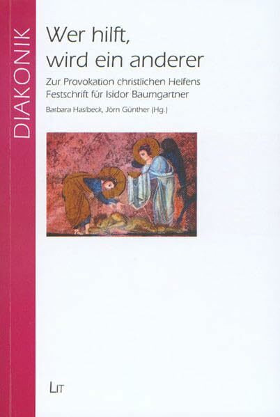 Wer hilft, wird ein anderer: Zur Provokation christlichen Helfens. Festschrift für Isidor Baumgartner (Diakonik)