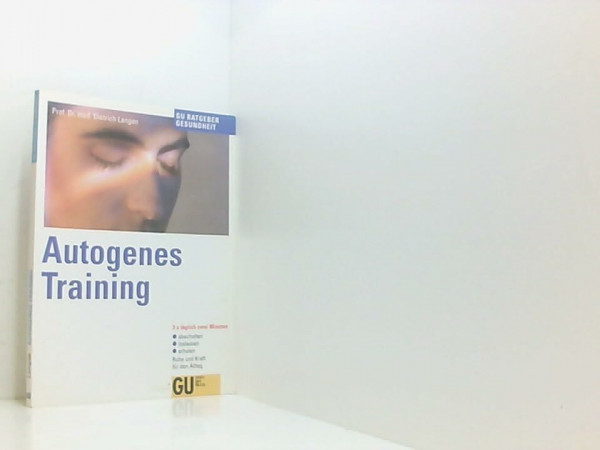 GU-Ratgeber Gesundheit Autogenes Training : 3 x täglich zwei Minuten abschalten, loslassen, erholen ; Ruhe und Kraft für den Alltag