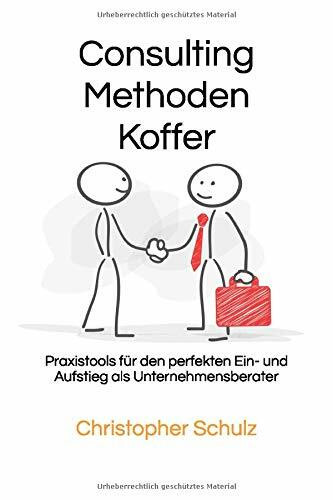 Consulting Methodenkoffer: Praxistools für den perfekten Ein- und Aufstieg als Unternehmensberater