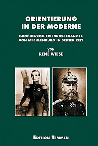 Orientierung in der Moderne: Grossherzog Friedrich Franz II. von Mecklenburg in seiner Zeit (Quellen und Studien aus den Landesarchiven Mecklenburg-Vorpommerns)