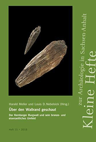 Über den Wallrand geschaut. Der Kemberger Burgwall und sein bronze- und eisenzeitliches Umfeld (Kleine Hefte zur Archäologie in Sachsen-Anhalt 15)
