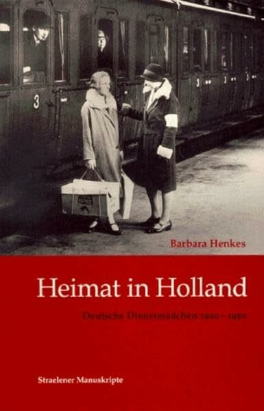 Heimat in Holland: Deutsche Dienstmädchen 1920-1950