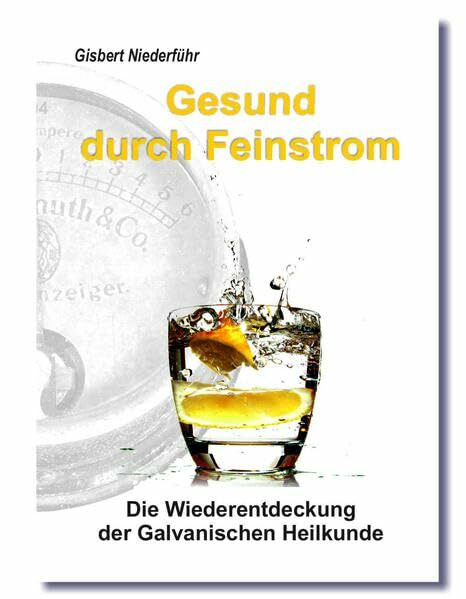 Gesund durch Feinstrom: Die Wiederentdeckung der Galvanischen Heilkunde