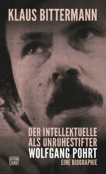 Der Intellektuelle als Unruhestifter: Wolfgang Pohrt. Eine Biographie (Critica Diabolis)