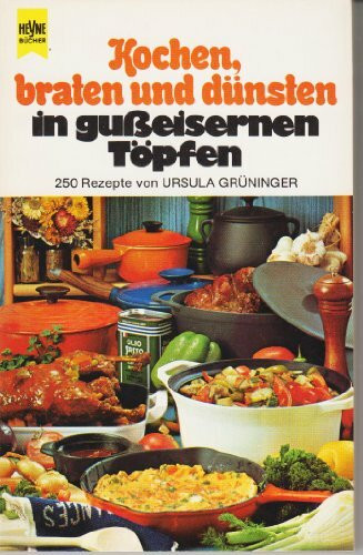 Kochen, braten und dünsten in gußeisernen Töpfen. 250 Rezepte