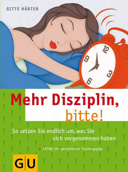 Mehr Disziplin, bitte!: So setzen Sie endlich um, was Sie sich vorgenommen haben