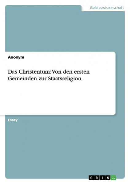 Das Christentum: Von den ersten Gemeinden zur Staatsreligion