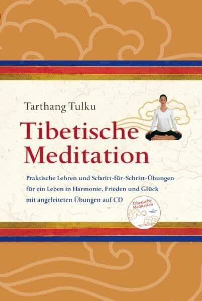 Tibetische Meditation mit CD: Praktische Lehren und Schritt-für-Schritt Übungen für ein Leben in Harmonie, Frieden und Glück
