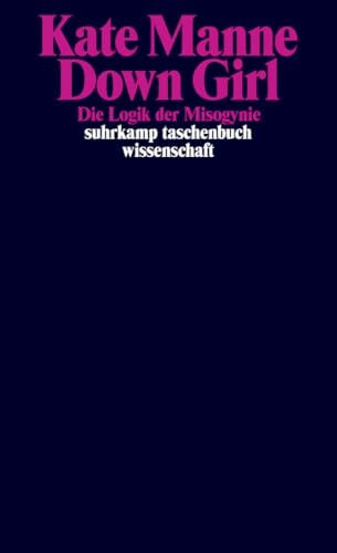 Down Girl: Die Logik der Misogynie (suhrkamp taschenbuch wissenschaft)