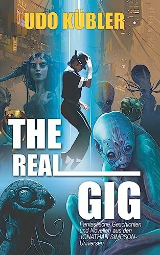 The Real Gig: Fantastische Geschichten und Novellen aus den JONATHAN SIMPSON-Universen