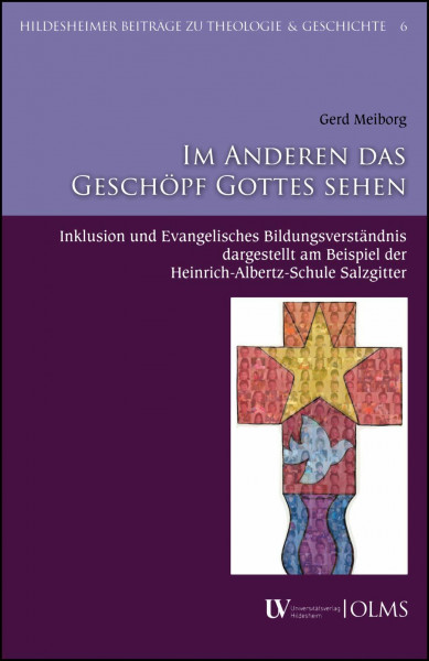 Im Anderen das Geschöpf Gottes sehen: Inklusion und Evangelisches Bildungsverständnis dargestellt am Beispiel der Heinrich-Albertz-Schule Salzgitter (Hildesheimer Beiträge zu Theologie und Geschichte)