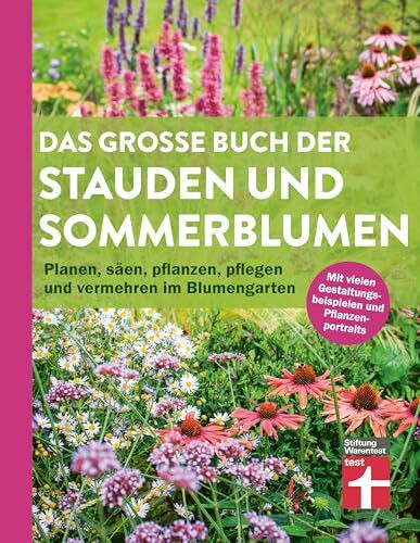 Das große Buch der Stauden und Sommerblumen - Gartenbuch für Planung und Gestaltung Ihrer Blumen- und Staudenbeete: Planen, säen, pflanzen, pflegen und vermehren im Blumengarten