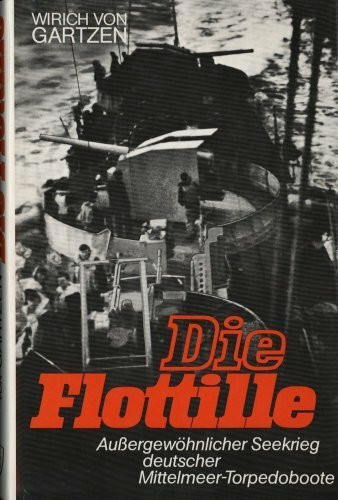 Die Flottille: Aussergewöhnlicher Seekrieg deutscher Mittelmeer-Torpedoboote