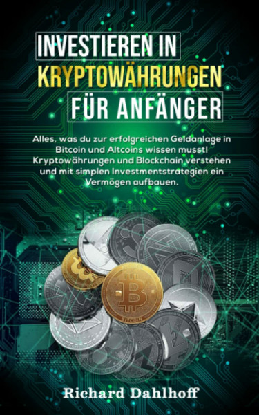 Investieren in Kryptowährungen für Anfänger: Alles was du zur erfolgreichen Geldanlage in Bitcoin und Altcoins wissen musst! Kryptowährungen und ... Investmentstrategien ein Vermögen aufbauen.