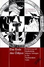 Das Ende des Ödipus: Entwertung und Idealisierung ödipaler Konzepte in der Psychoanalyse heute